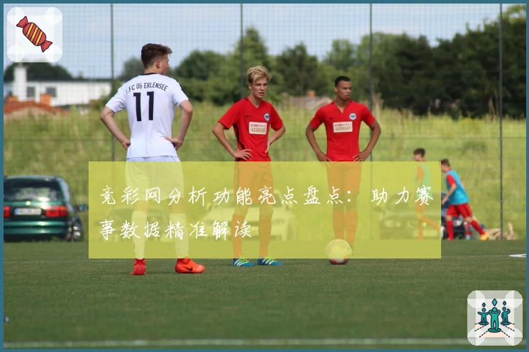 竞彩网分析功能亮点盘点：助力赛事数据精准解读