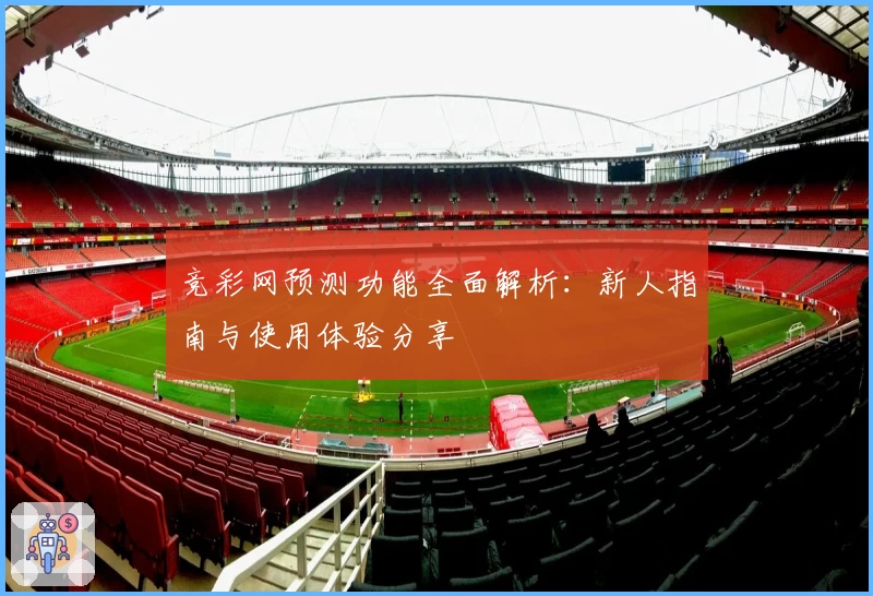 竞彩网预测功能全面解析：新人指南与使用体验分享