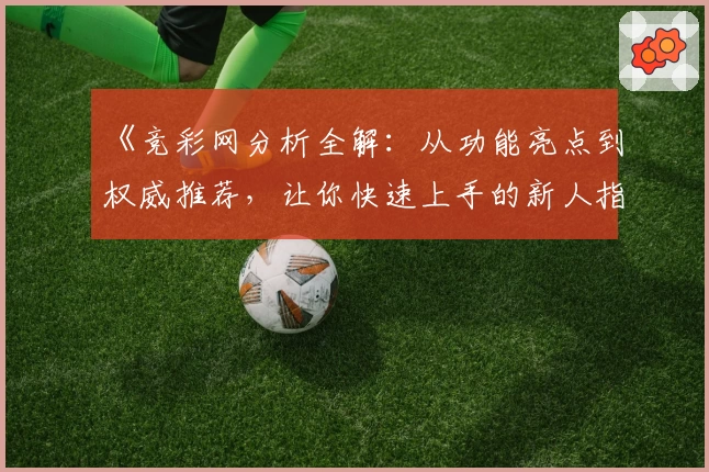 《竞彩网分析全解：从功能亮点到权威推荐，让你快速上手的新人指南》