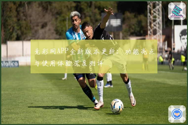 竞彩网APP全新版本更新：功能亮点与使用体验深度测评