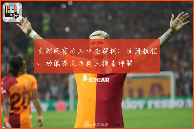 竞彩网官方入口全解析：注册教程、功能亮点与新人指南详解