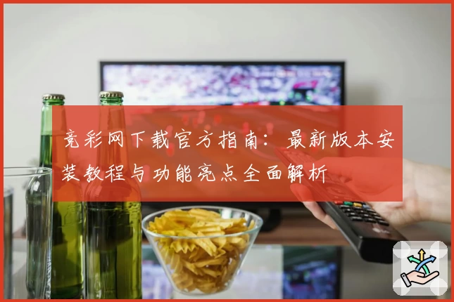 竞彩网下载官方指南：最新版本安装教程与功能亮点全面解析