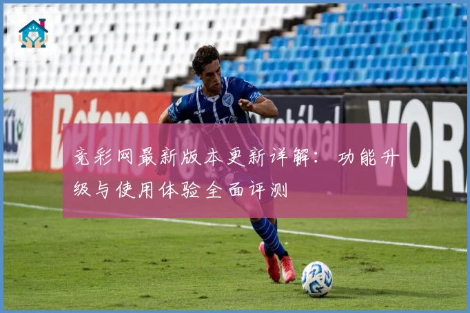 竞彩网最新版本更新详解:功能升级与使用体验全面评测
