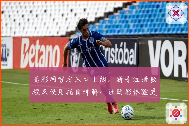 竞彩网官方入口上线，新手注册教程及使用指南详解，让购彩体验更便捷